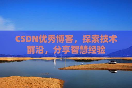 CSDN优秀博客，探索技术前沿，分享智慧经验